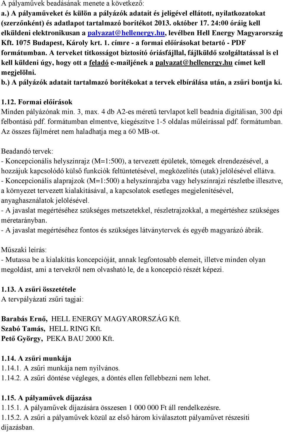 A terveket titkosságot biztosító óriásfájllal, fájlküldő szolgáltatással is el kell küldeni úgy, hogy ott a feladó e-mailjének a palyazat@hellenergy.hu címet kell megjelölni. b.) A pályázók adatait tartalmazó borítékokat a tervek elbírálása után, a zsűri bontja ki.