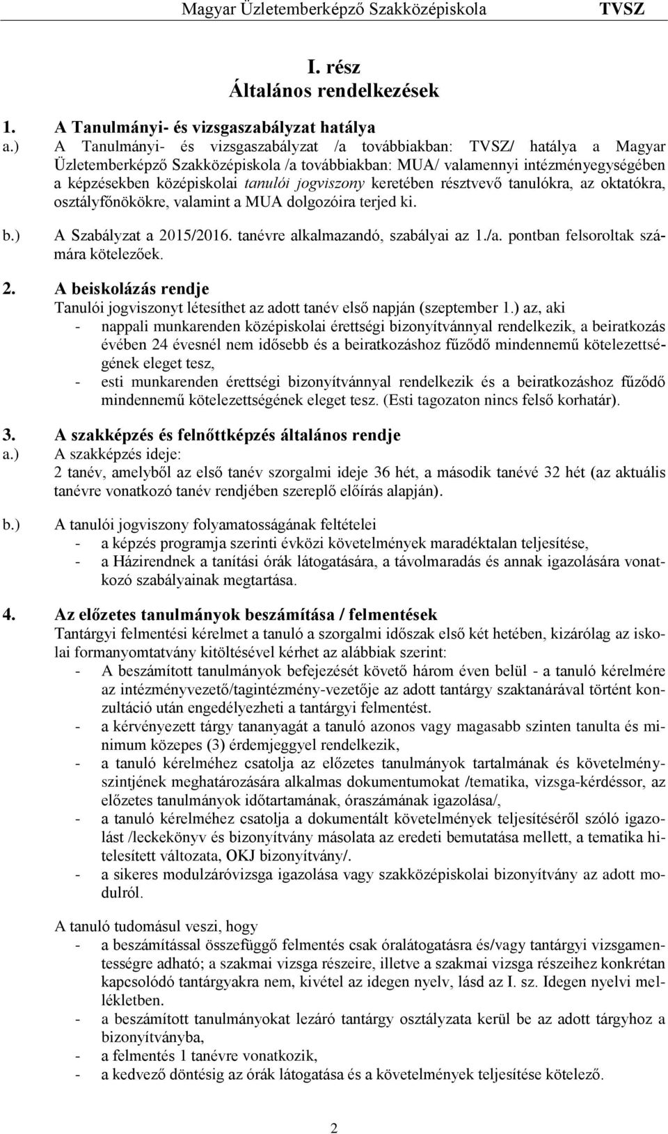 jogviszony keretében résztvevő tanulókra, az oktatókra, osztályfőnökökre, valamint a MUA dolgozóira terjed ki. b.) A Szabályzat a 2015/2016. tanévre alkalmazandó, szabályai az 1./a.