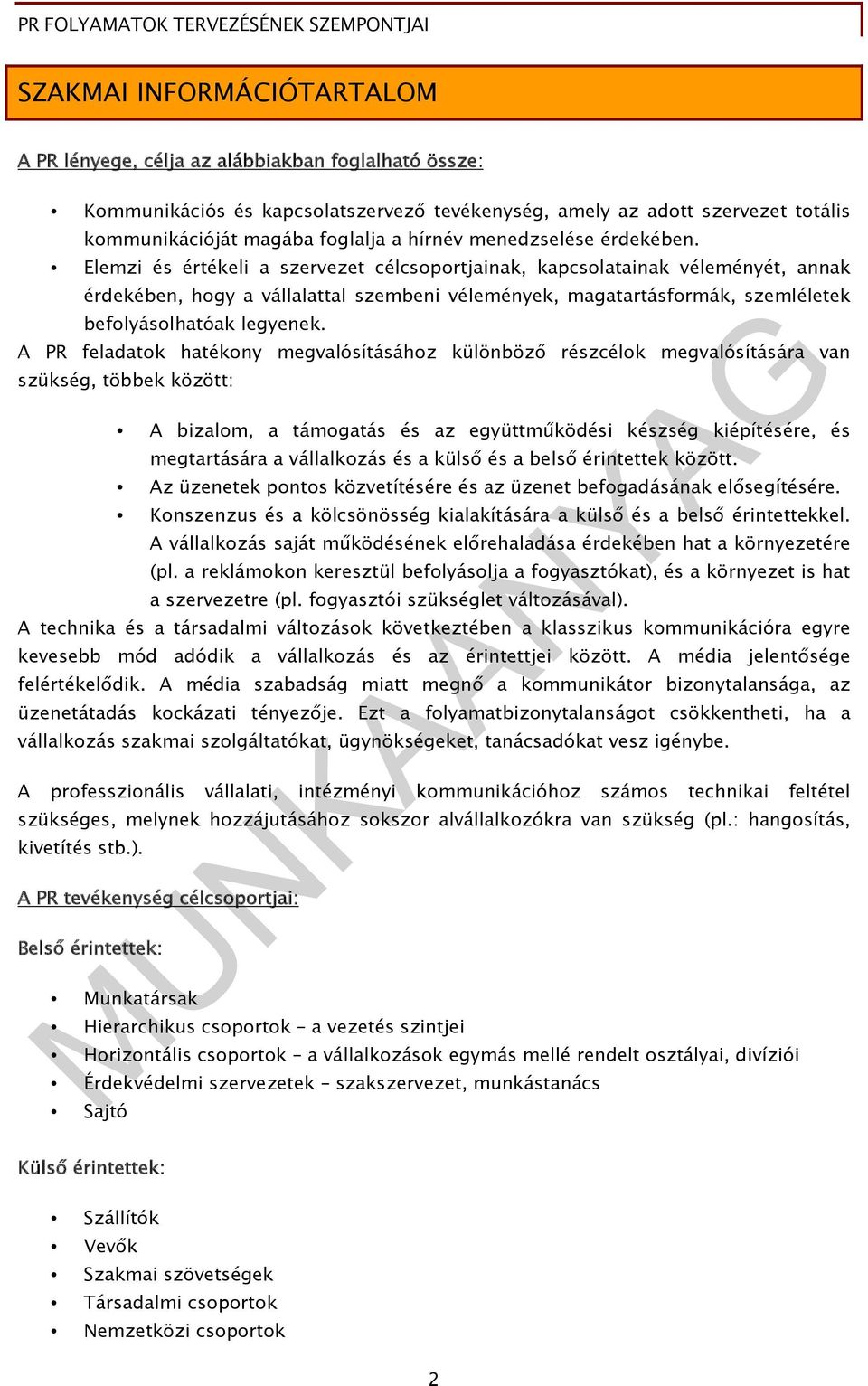 Elemzi és értékeli a szervezet célcsoportjainak, kapcsolatainak véleményét, annak érdekében, hogy a vállalattal szembeni vélemények, magatartásformák, szemléletek befolyásolhatóak legyenek.