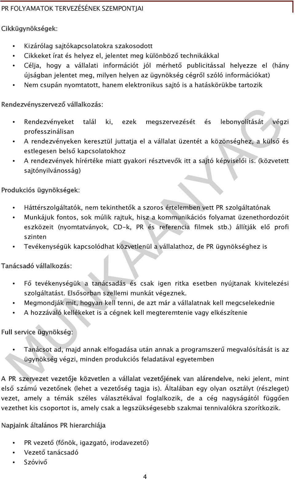 Rendezvényeket talál ki, ezek megszervezését és lebonyolítását végzi professzinálisan A rendezvényeken keresztül juttatja el a vállalat üzentét a közönséghez, a külső és estlegesen belső