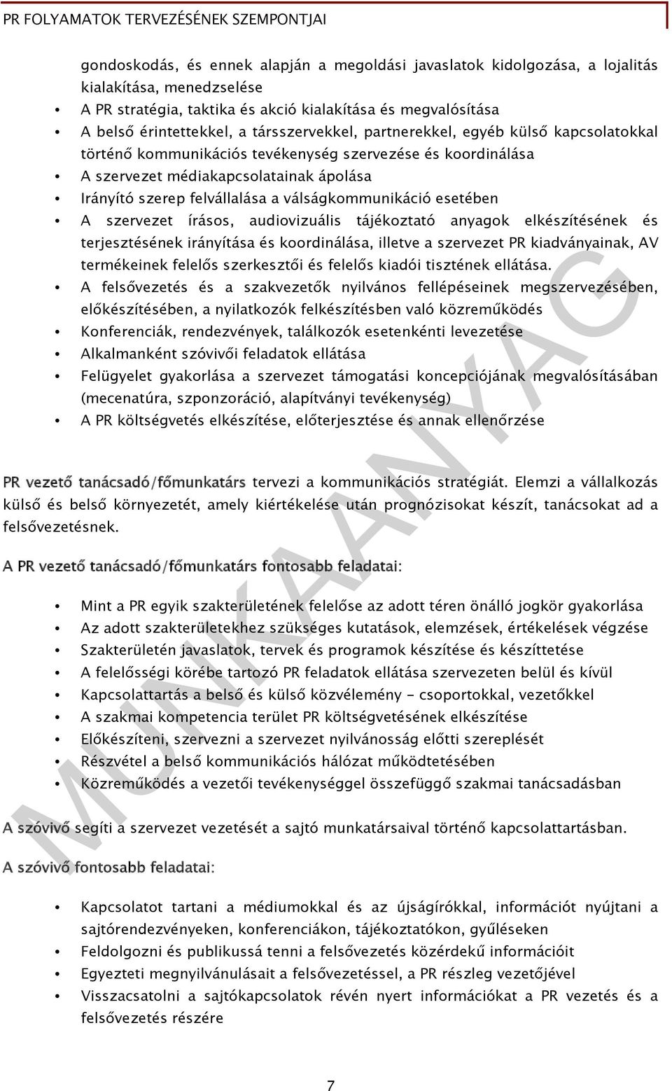 válságkommunikáció esetében A szervezet írásos, audiovizuális tájékoztató anyagok elkészítésének és terjesztésének irányítása és koordinálása, illetve a szervezet PR kiadványainak, AV termékeinek