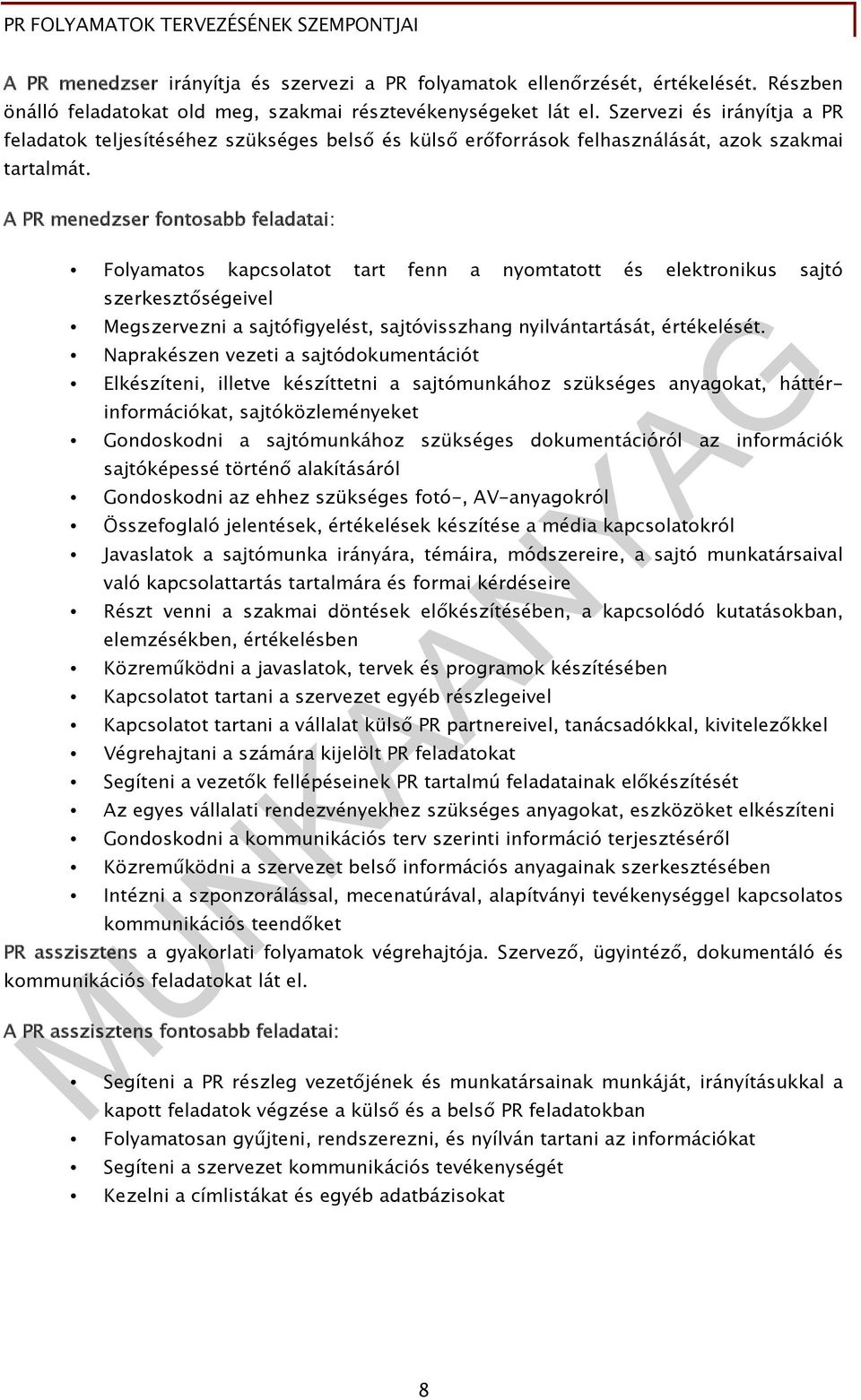 A PR menedzser fontosabb feladatai: Folyamatos kapcsolatot tart fenn a nyomtatott és elektronikus sajtó szerkesztőségeivel Megszervezni a sajtófigyelést, sajtóvisszhang nyilvántartását, értékelését.