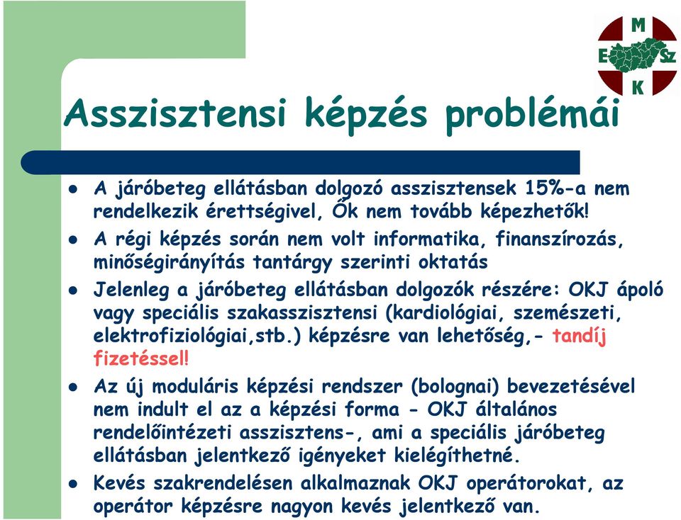 szakasszisztensi (kardiológiai, szemészeti, elektrofiziológiai,stb.) képzésre van lehetőség,- tandíj fizetéssel!