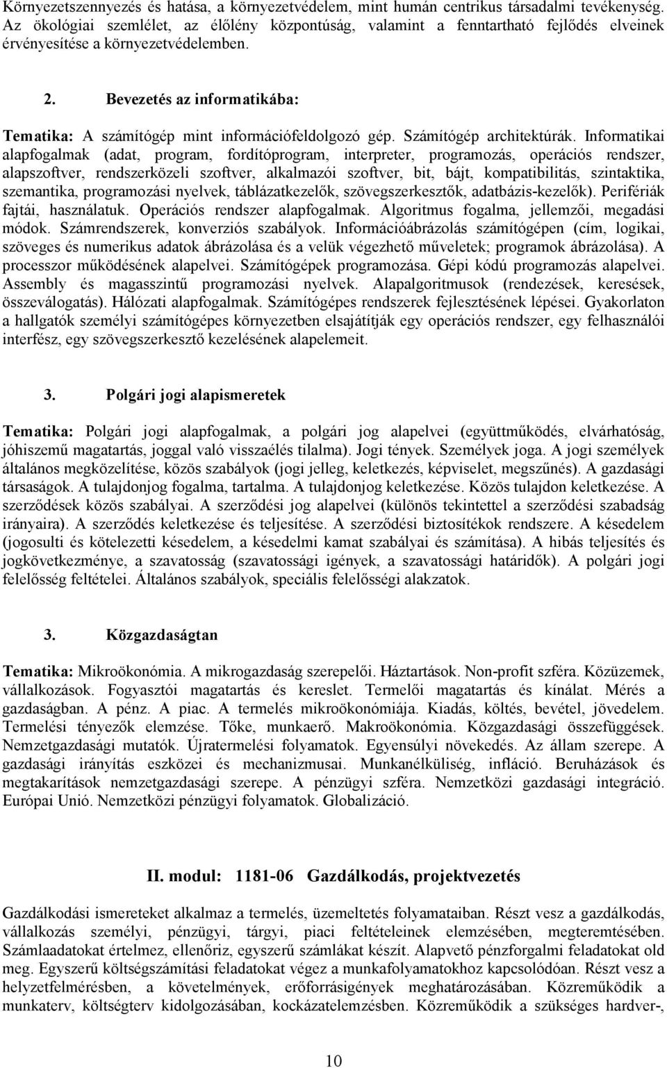 Bevezetés az informatikába: Tematika: A számítógép mint információfeldolgozó gép. Számítógép architektúrák.