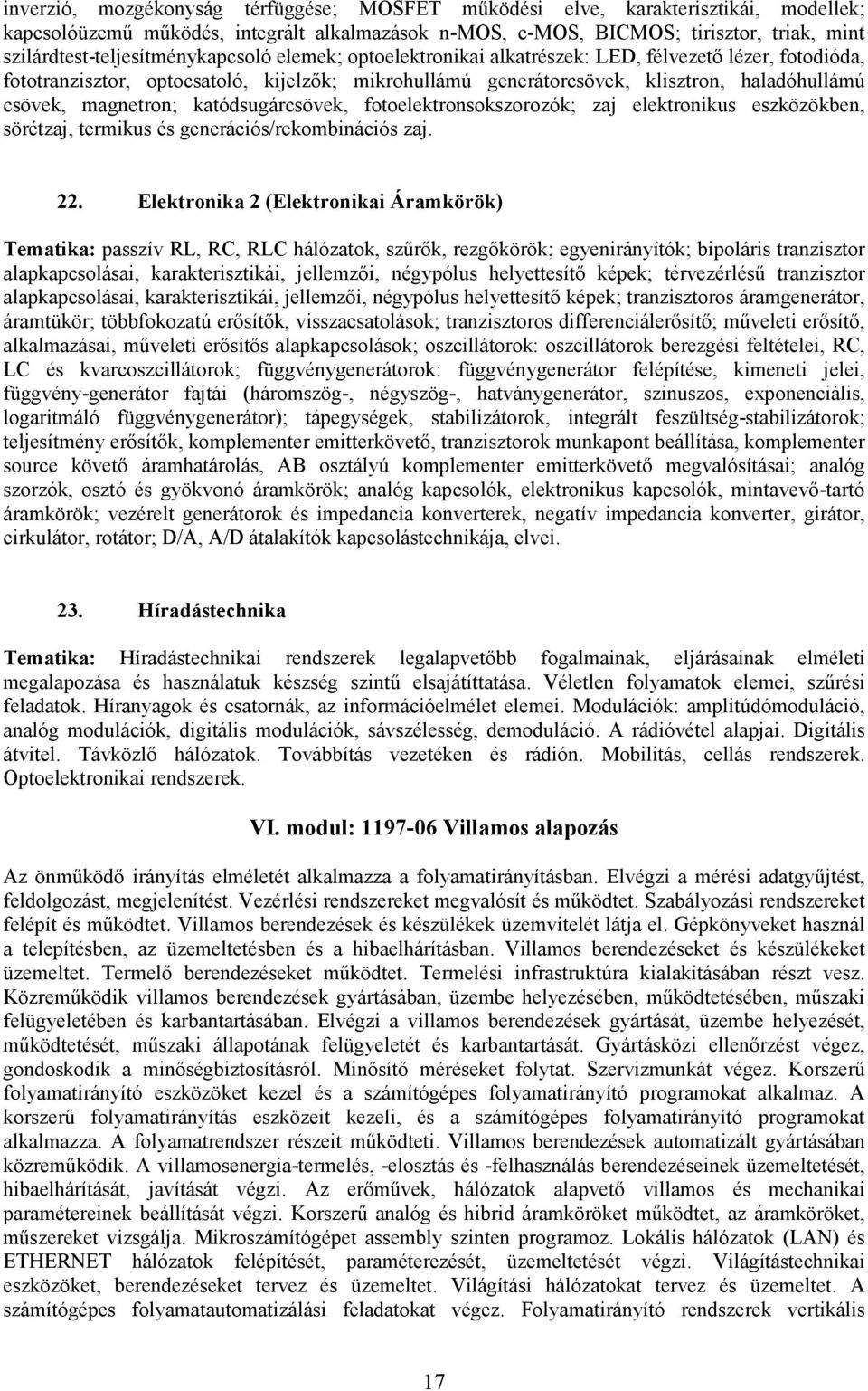 csövek, magnetron; katódsugárcsövek, fotoelektronsokszorozók; zaj elektronikus eszközökben, sörétzaj, termikus és generációs/rekombinációs zaj. 22.