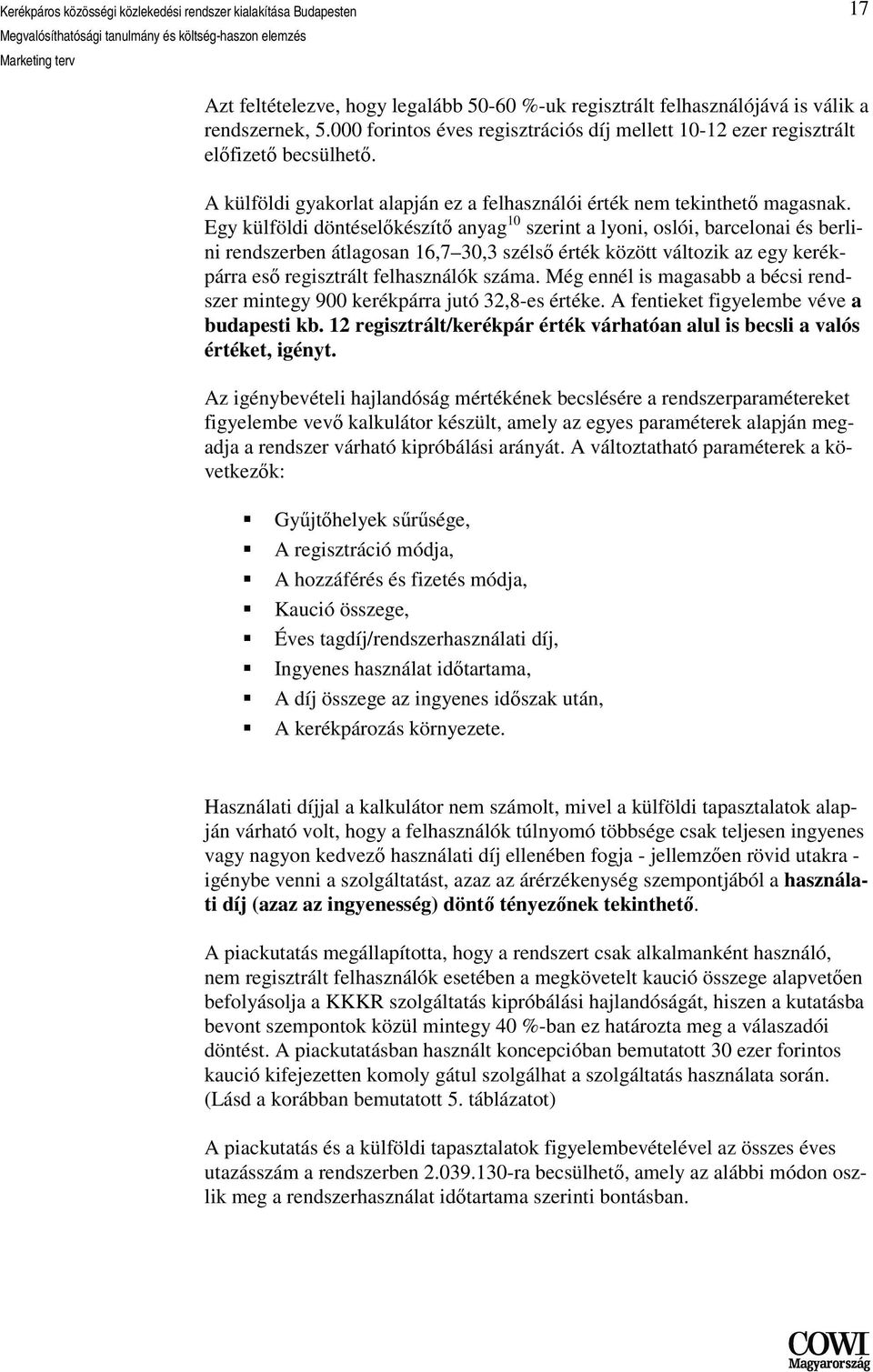 Egy külföldi döntéselőkészítő anyag 10 szerint a lyoni, oslói, barcelonai és berlini rendszerben átlagosan 16,7 30,3 szélső érték között változik az egy kerékpárra eső regisztrált felhasználók száma.