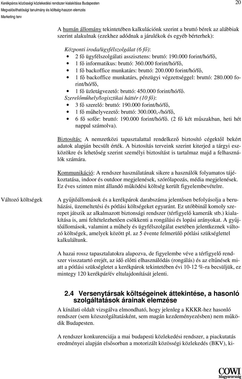 000 forint/hó/fő, 1 fő backoffice munkatárs, pénzügyi végzettséggel: bruttó: 280.000 forint/hó/fő, 1 fő üzletágvezető: bruttó: 450.000 forint/hó/fő. Szerelőműhely/logisztikai háttér (10 fő): 3 fő szerelő: bruttó: 190.