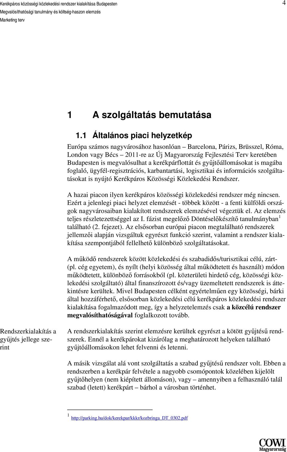 megvalósulhat a kerékpárflottát és gyűjtőállomásokat is magába foglaló, ügyfél-regisztrációs, karbantartási, logisztikai és információs szolgáltatásokat is nyújtó Kerékpáros Közösségi Közlekedési