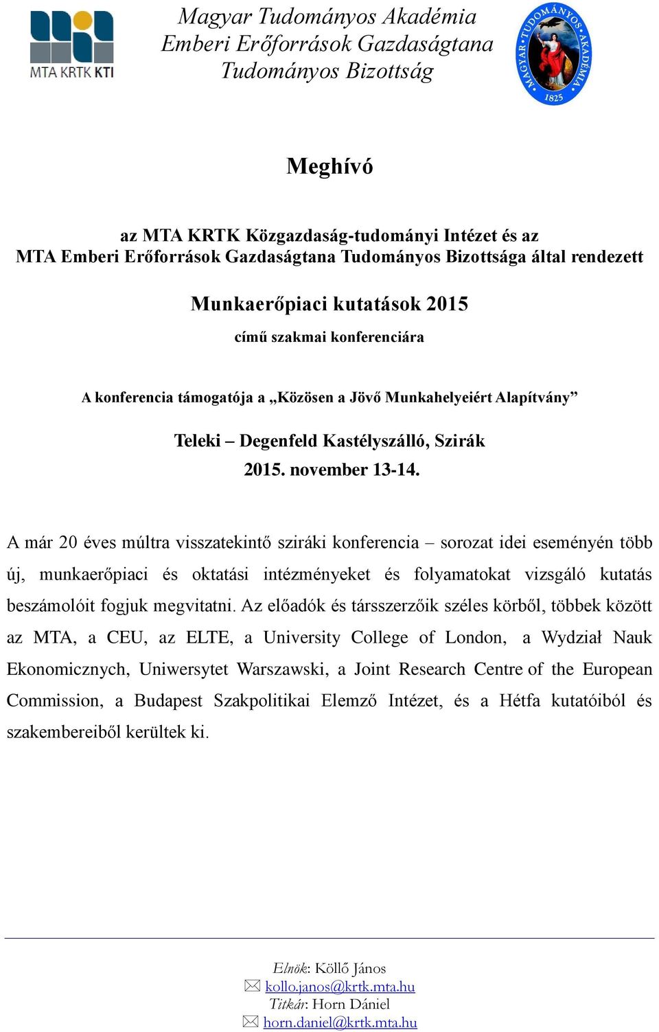 A már 20 éves múltra visszatekintő sziráki konferencia sorozat idei eseményén több új, munkaerőpiaci és oktatási intézményeket és folyamatokat vizsgáló kutatás beszámolóit fogjuk