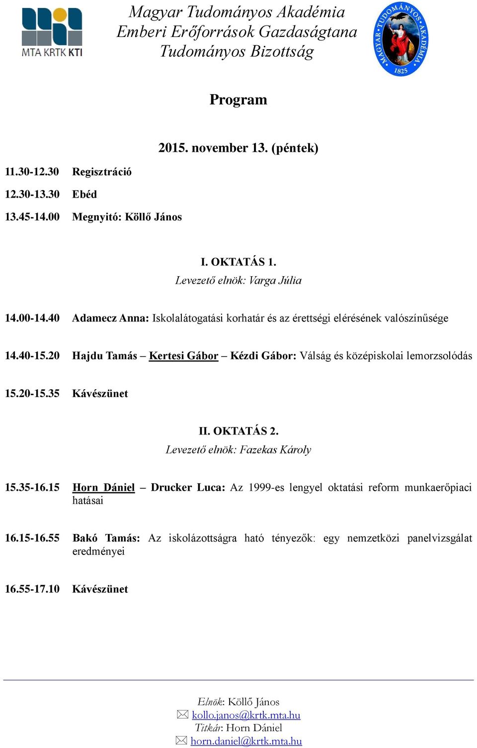 20 Hajdu Tamás Kertesi Gábor Kézdi Gábor: Válság és középiskolai lemorzsolódás 15.20-15.35 Kávészünet II. OKTATÁS 2. Levezető elnök: Fazekas Károly 15.