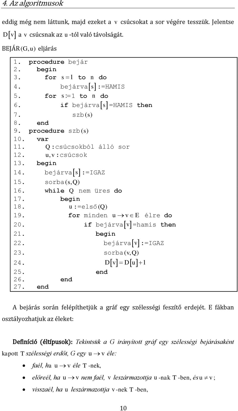 sorba ( sq, ) 16. while Q nem üres do 17. begin 18. u :=első ( Q ) 19. for minden u v E élre do 20. if bejárvav =hamis then 21. begin 22. bejárvav :=IGAZ 23. sorba ( vq, ) 24. Dv Du 1 25. end 26.