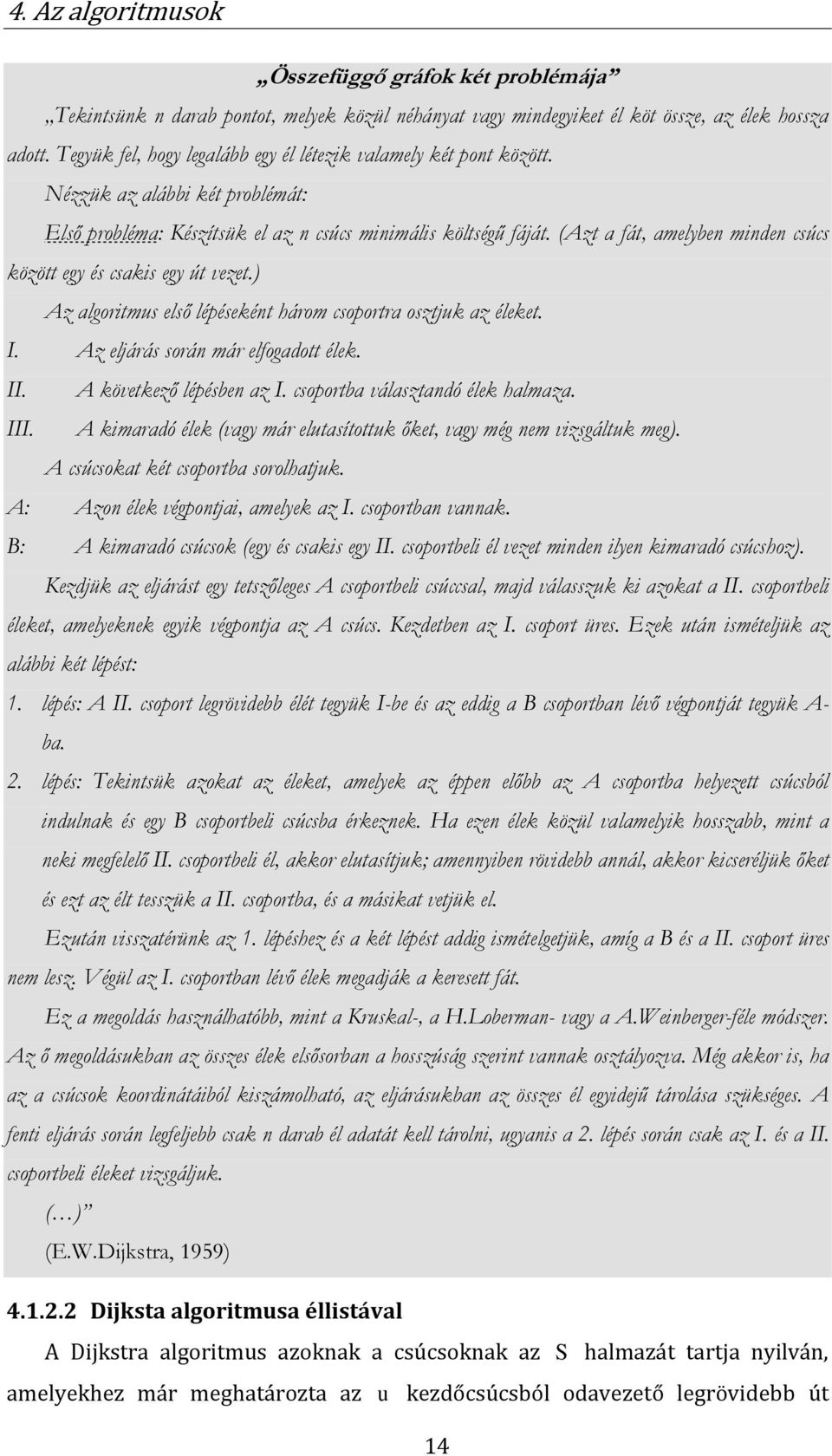 (Azt a fát, amelyben minden csúcs között egy és csakis egy út vezet.) Az algoritmus első lépéseként három csoportra osztjuk az éleket. I. Az eljárás során már elfogadott élek. II.