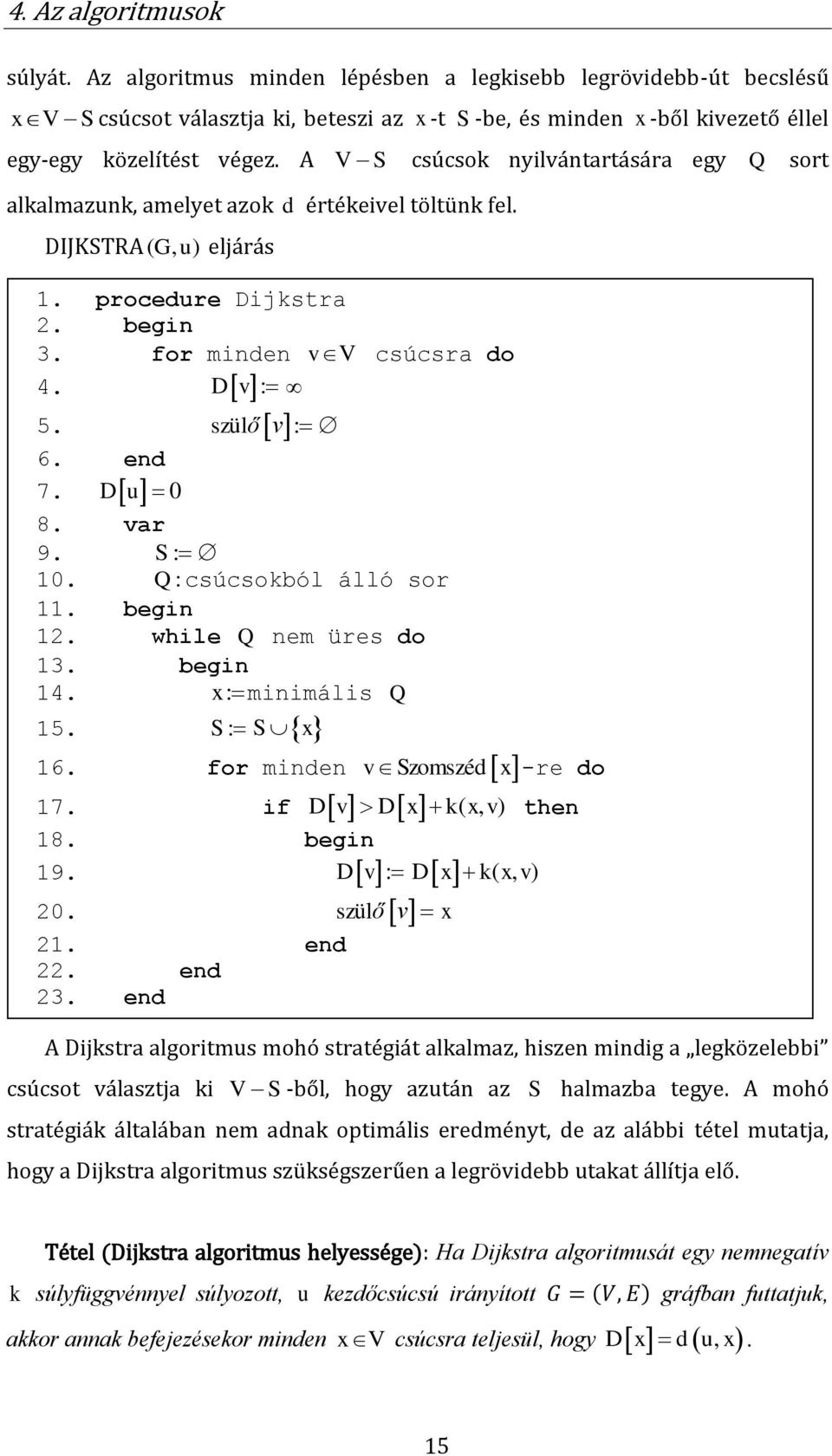 end 7. Du 0 8. var 9. S : 10. Q : csúcsokból álló sor 11. begin 12. while Q nem üres do 13. begin 14. x : minimális Q 15. S : S x 16. for minden vszomszéd x 17. if Dv Dx k( x, v) 18. begin 19.
