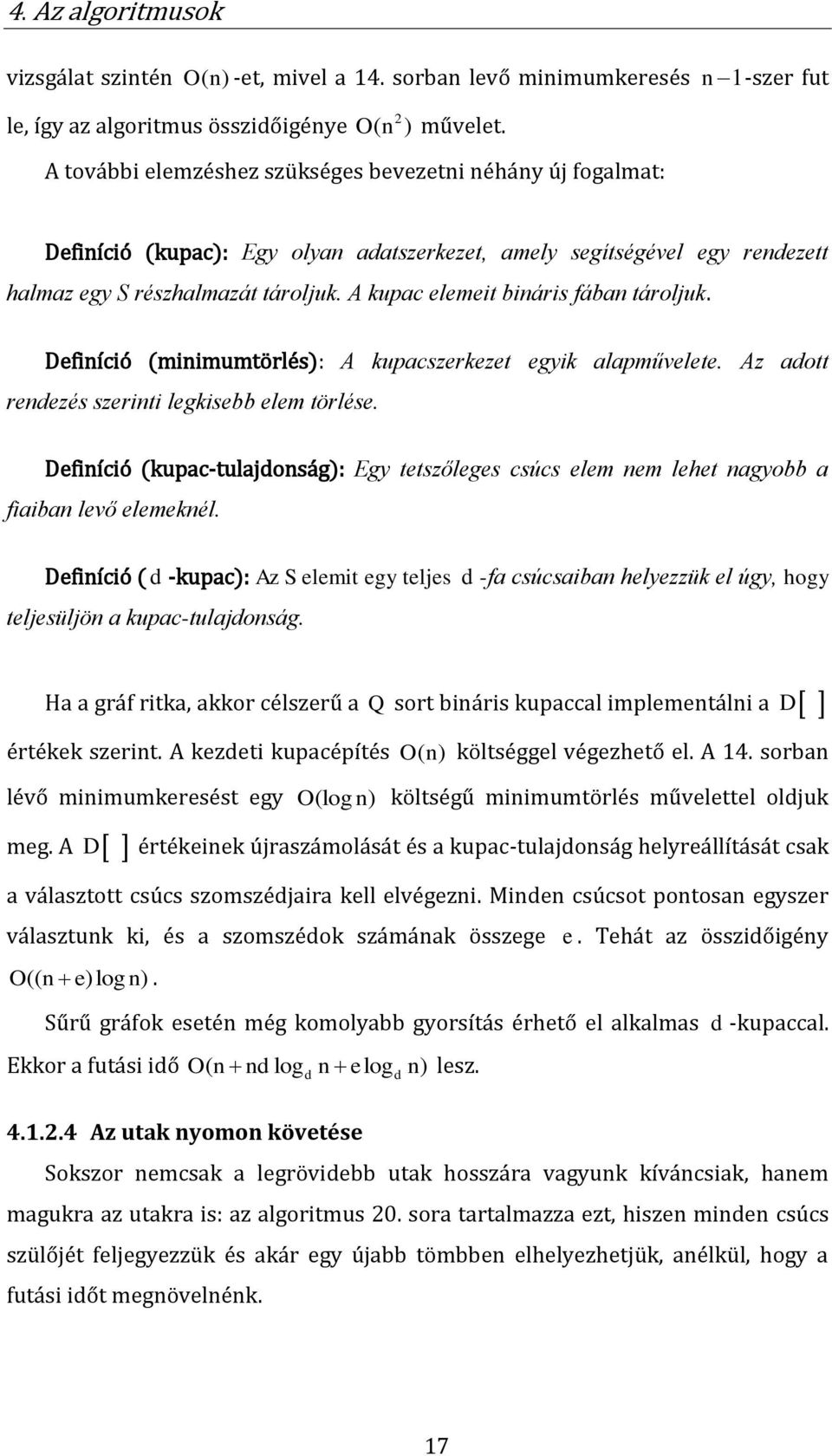 A kupac elemeit bináris fában tároljuk. Definíció (minimumtörlés): A kupacszerkezet egyik alapművelete. Az adott rendezés szerinti legkisebb elem törlése.