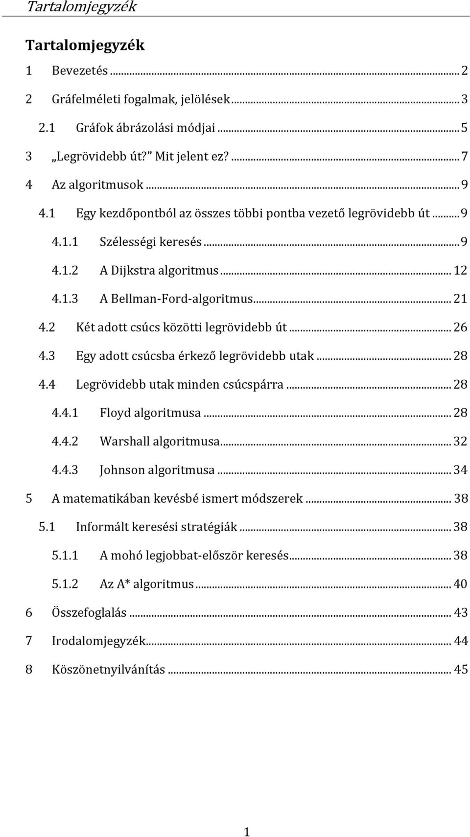 2 Két adott csúcs közötti legrövidebb út... 26 4.3 Egy adott csúcsba érkező legrövidebb utak... 28 4.4 Legrövidebb utak minden csúcspárra... 28 4.4.1 Floyd algoritmusa... 28 4.4.2 Warshall algoritmusa.