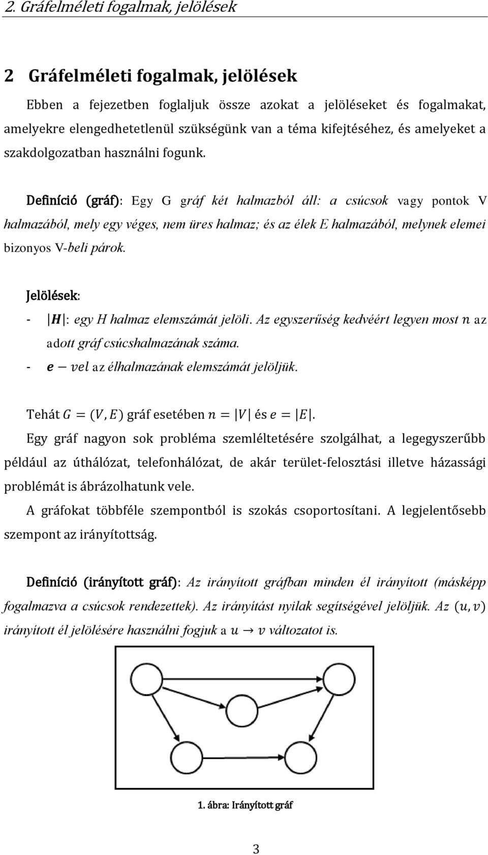 Definíció (gráf): Egy G gráf két halmazból áll: a csúcsok vagy pontok V halmazából, mely egy véges, nem üres halmaz; és az élek E halmazából, melynek elemei bizonyos V-beli párok.