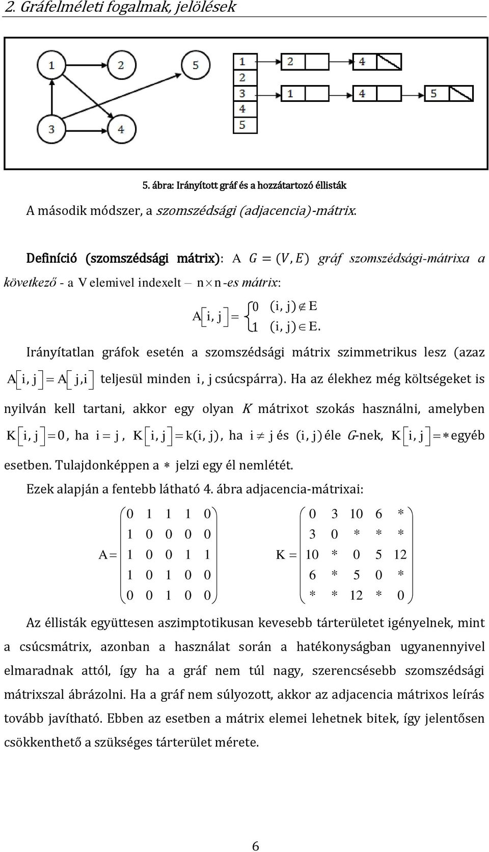 Irányítatlan gráfok esetén a szomszédsági mátrix szimmetrikus lesz (azaz A i, j A j, i teljesül minden i, jcsúcspárra).