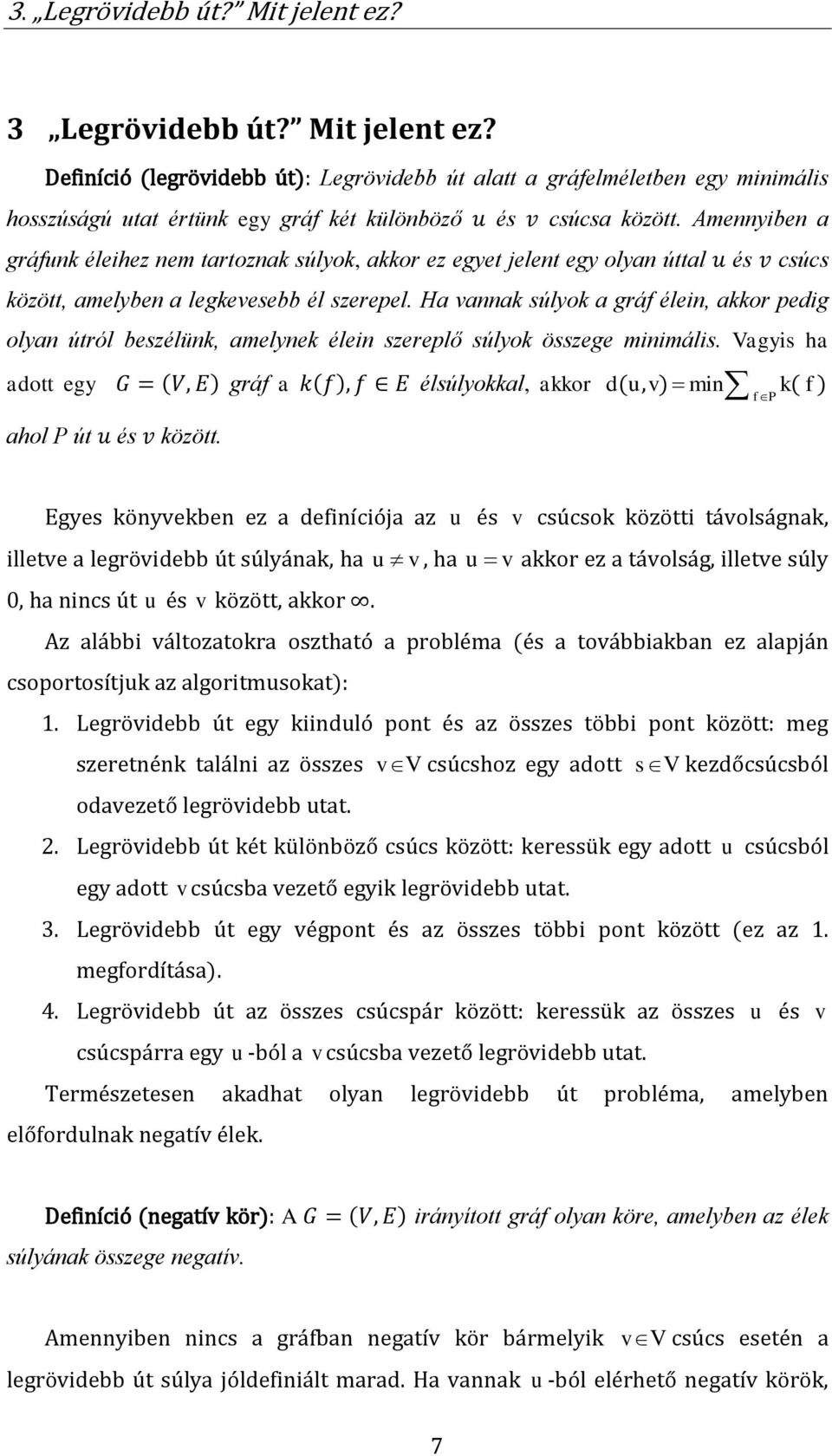 Ha vannak súlyok a gráf élein, akkor pedig olyan útról beszélünk, amelynek élein szereplő súlyok összege minimális.