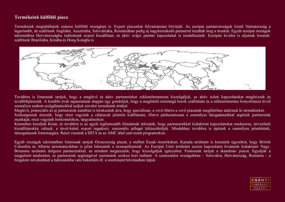 Egyéb európai országok tekintetében Horvátországba indítottunk export kiszállítást, és aktív svájci partner kapcsolattal is rendelkezünk.