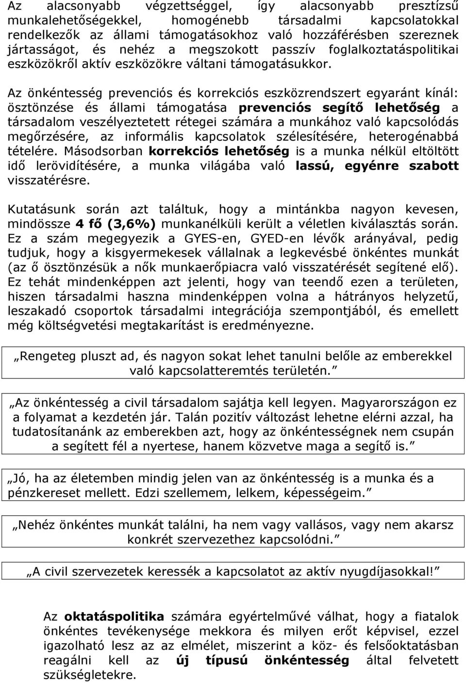 Az önkéntesség prevenciós és korrekciós eszközrendszert egyaránt kínál: ösztönzése és állami támogatása prevenciós segítő lehetőség a társadalom veszélyeztetett rétegei számára a munkához való