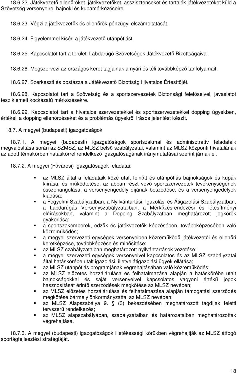 Kapcsolatot tart a területi Labdarúgó Szövetségek Játékvezető Bizottságaival. 18.6.26. Megszervezi az országos keret tagjainak a nyári és téli továbbképző tanfolyamait. 18.6.27.