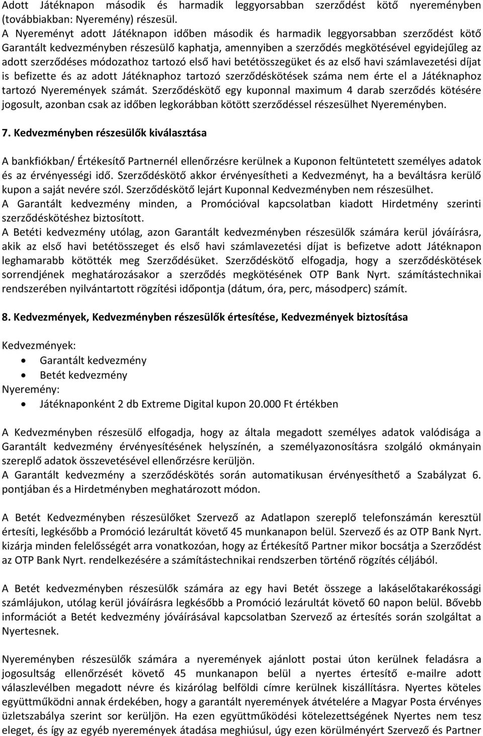 módozathoz tartozó első havi betétösszegüket és az első havi számlavezetési díjat is befizette és az adott Játéknaphoz tartozó szerződéskötések száma nem érte el a Játéknaphoz tartozó Nyeremények