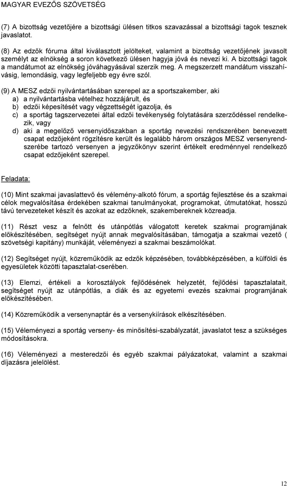 A bizottsági tagok a mandátumot az elnökség jóváhagyásával szerzik meg. A megszerzett mandátum visszahívásig, lemondásig, vagy legfeljebb egy évre szól.