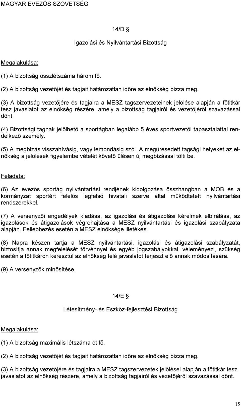 (4) Bizottsági tagnak jelölhető a sportágban legalább 5 éves sportvezetői tapasztalattal rendelkező személy. (5) A megbízás visszahívásig, vagy lemondásig szól.