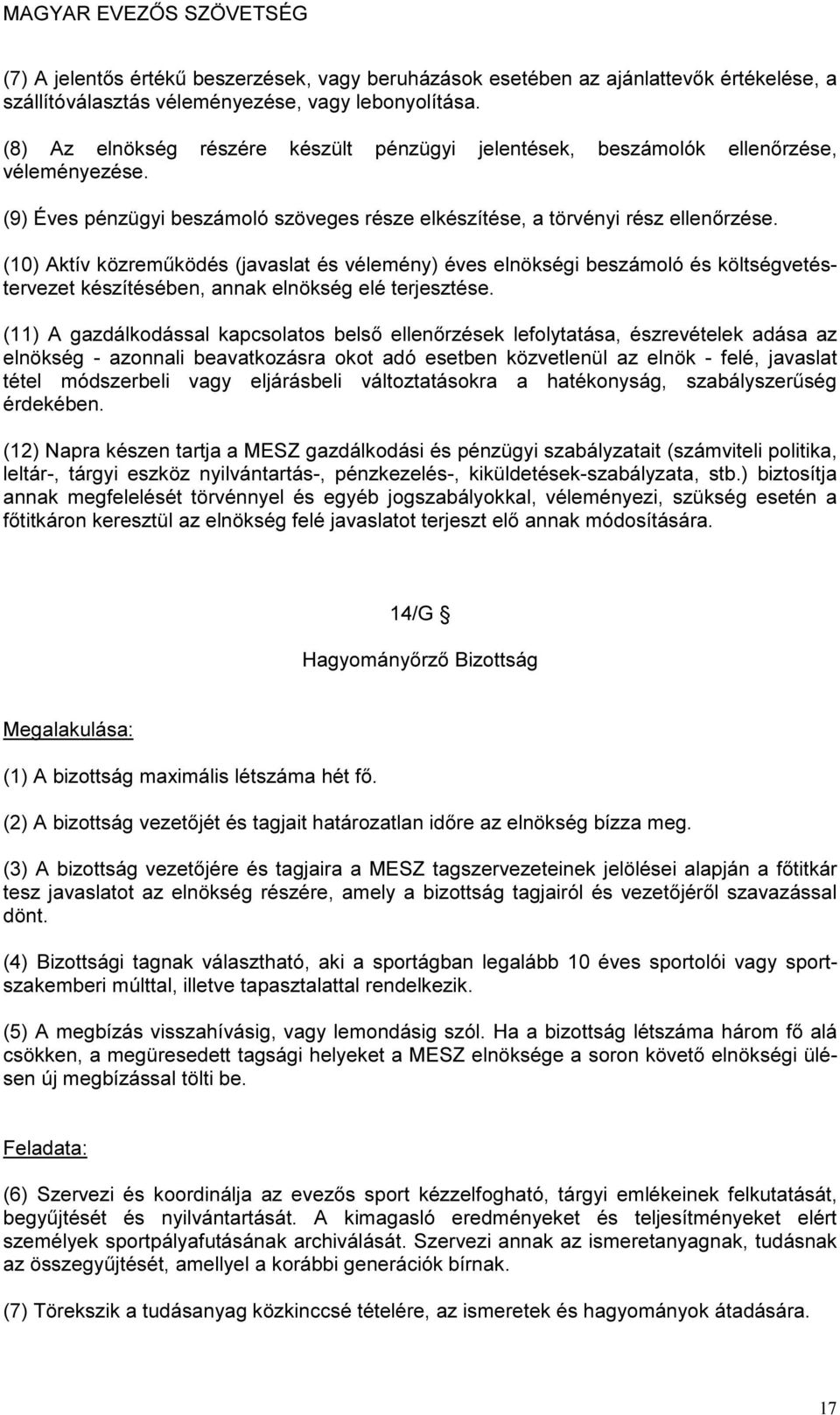 (10) Aktív közreműködés (javaslat és vélemény) éves elnökségi beszámoló és költségvetéstervezet készítésében, annak elnökség elé terjesztése.