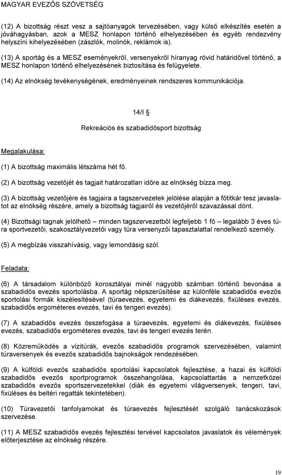 (14) Az elnökség tevékenységének, eredményeinek rendszeres kommunikációja. 14/I Rekreációs és szabadidősport bizottság Megalakulása: (1) A bizottság maximális létszáma hét fő.