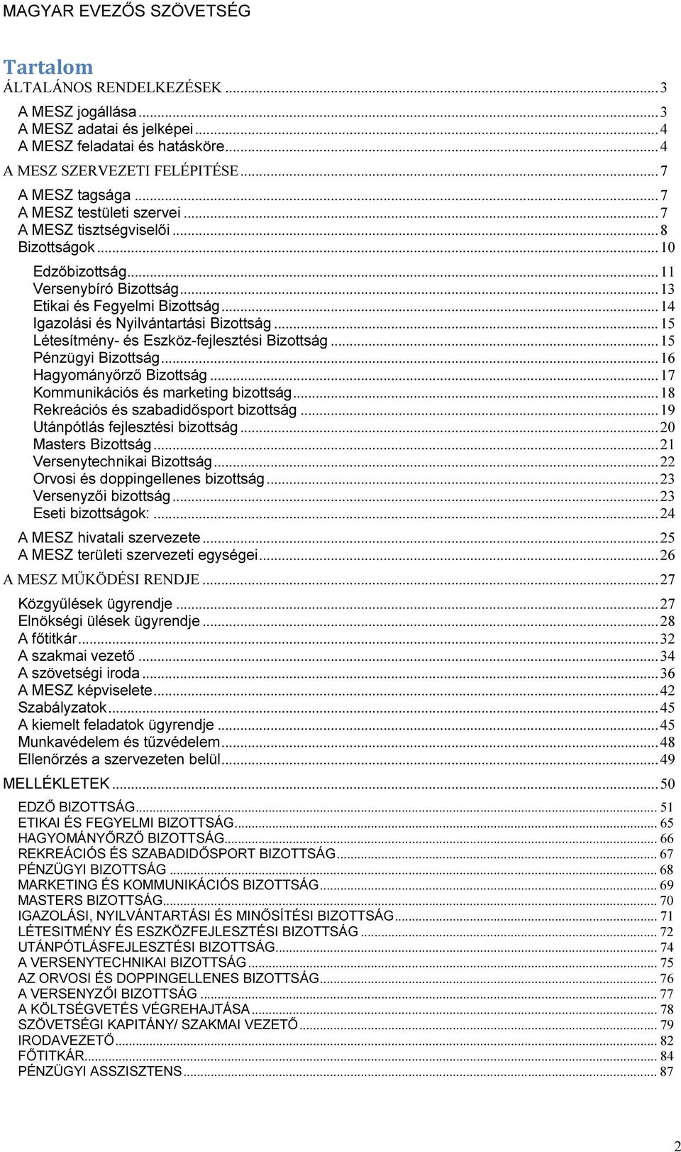 .. 15 Létesítmény- és Eszköz-fejlesztési Bizottság... 15 Pénzügyi Bizottság... 16 Hagyományőrző Bizottság... 17 Kommunikációs és marketing bizottság... 18 Rekreációs és szabadidősport bizottság.