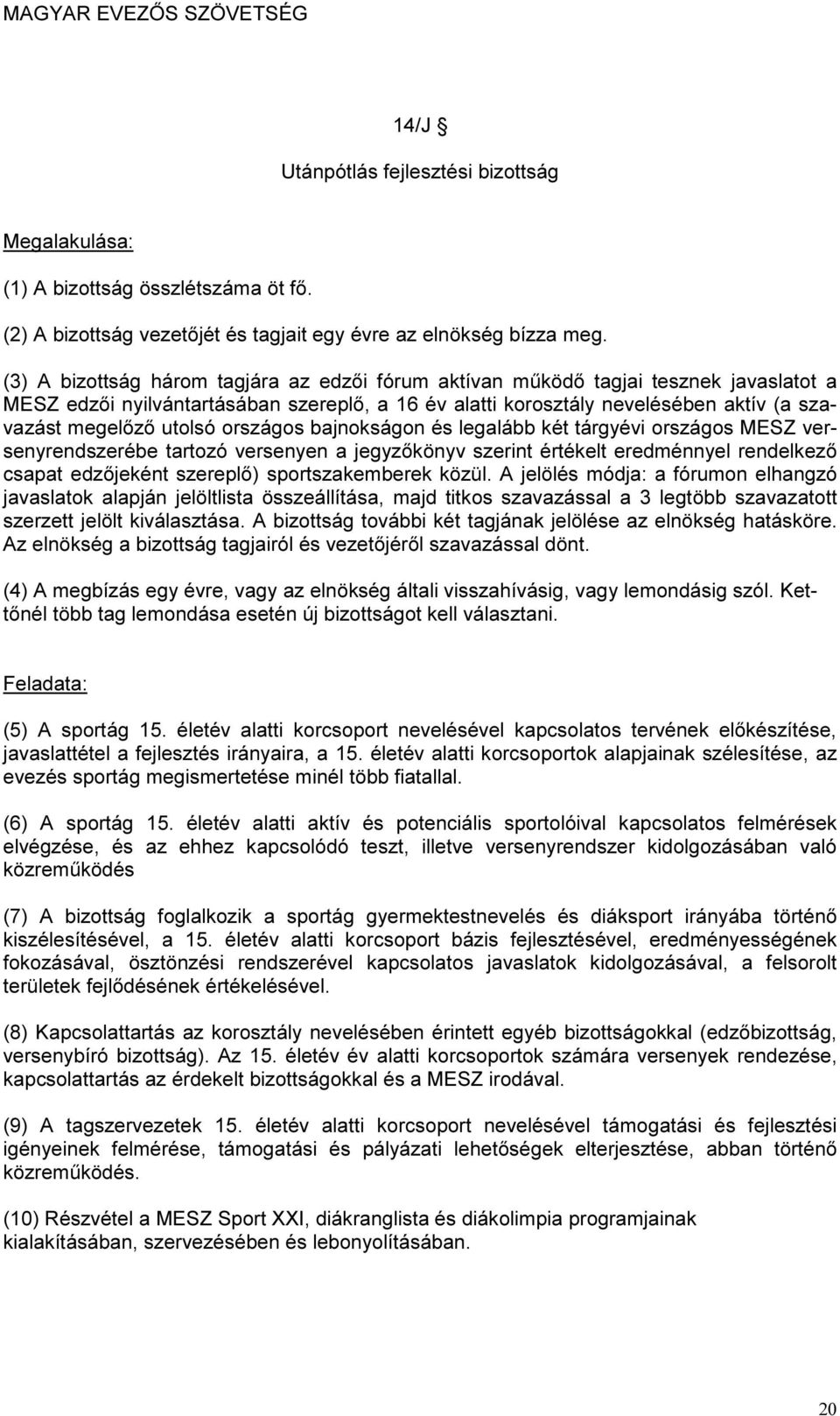 országos bajnokságon és legalább két tárgyévi országos MESZ versenyrendszerébe tartozó versenyen a jegyzőkönyv szerint értékelt eredménnyel rendelkező csapat edzőjeként szereplő) sportszakemberek