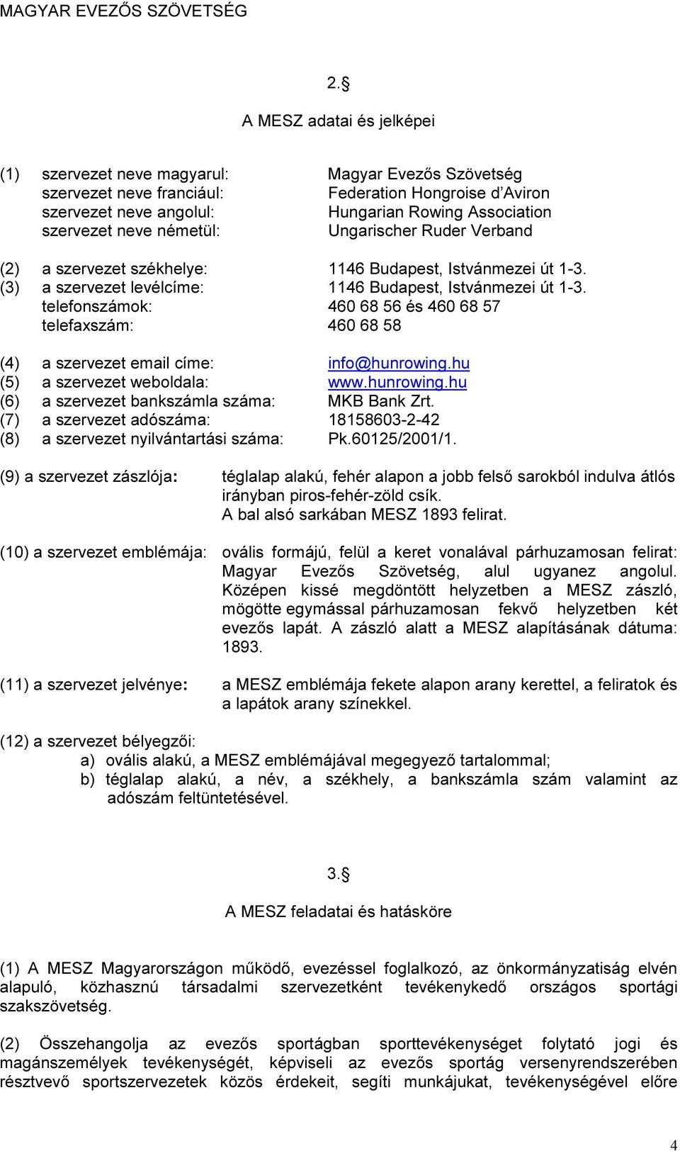 telefonszámok: 460 68 56 és 460 68 57 telefaxszám: 460 68 58 (4) a szervezet email címe: info@hunrowing.hu (5) a szervezet weboldala: www.hunrowing.hu (6) a szervezet bankszámla száma: MKB Bank Zrt.