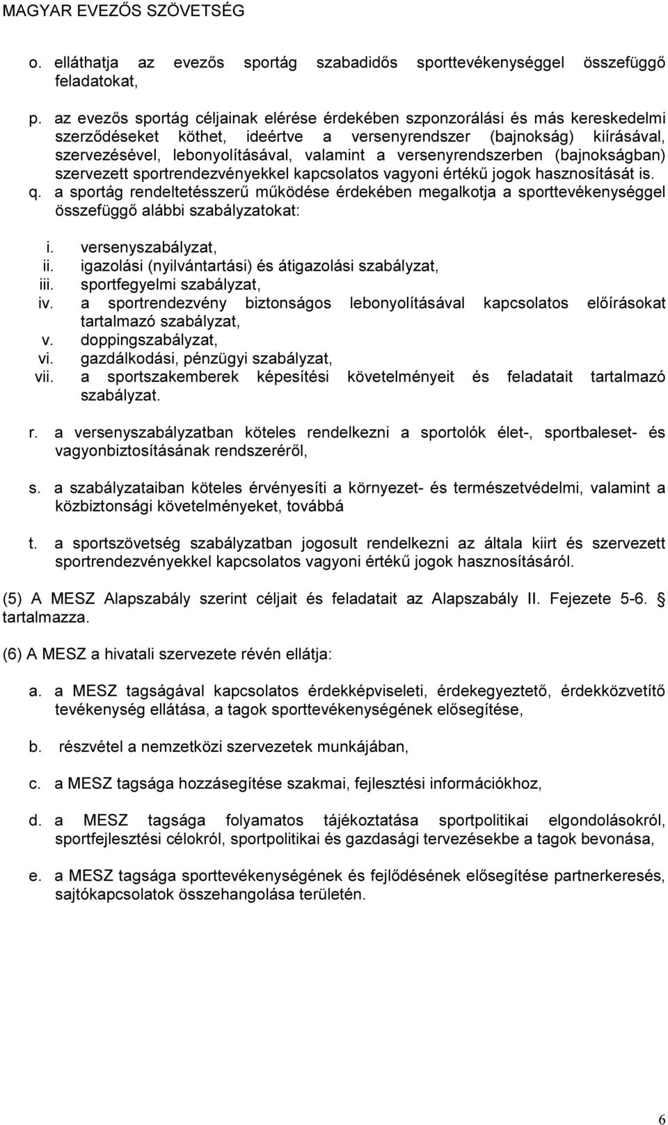 versenyrendszerben (bajnokságban) szervezett sportrendezvényekkel kapcsolatos vagyoni értékű jogok hasznosítását is. q.