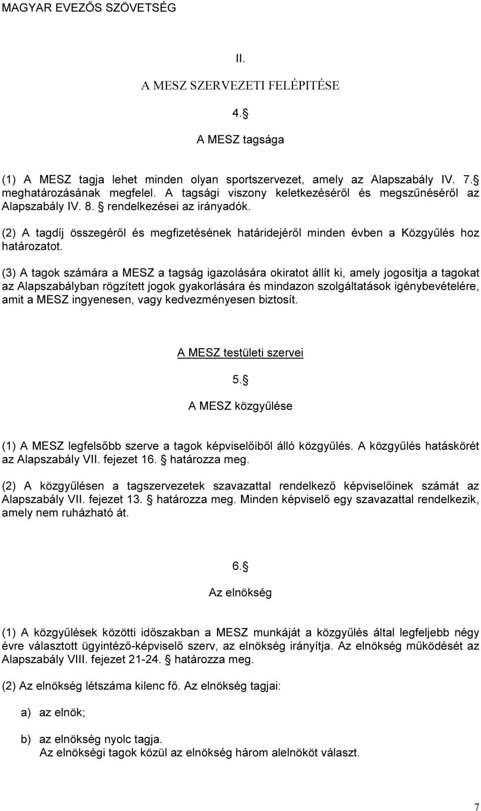 (3) A tagok számára a MESZ a tagság igazolására okiratot állít ki, amely jogosítja a tagokat az Alapszabályban rögzített jogok gyakorlására és mindazon szolgáltatások igénybevételére, amit a MESZ