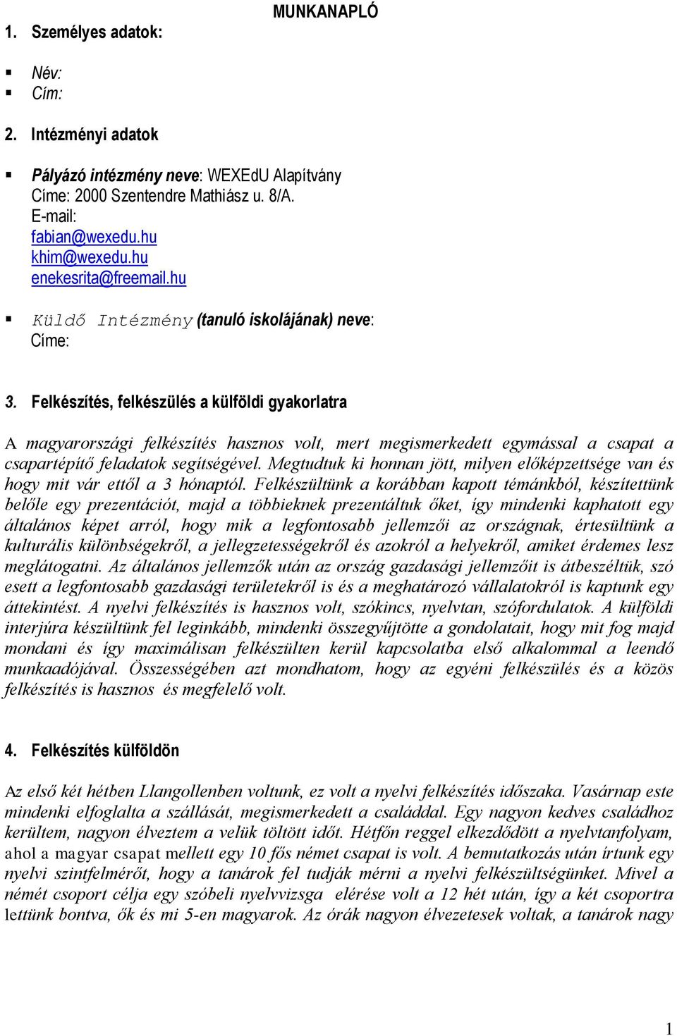 Felkészítés, felkészülés a külföldi gyakorlatra A magyarországi felkészítés hasznos volt, mert megismerkedett egymással a csapat a csapartépítő feladatok segítségével.