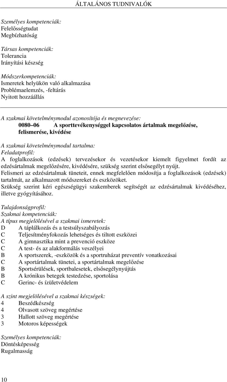 tartalma: Feladatprofil: A foglalkozások (edzések) tervezésekor és vezetésekor kiemelt figyelmet fordít az edzésártalmak megelőzésére, kivédésére, szükség szerint elsősegélyt nyújt.