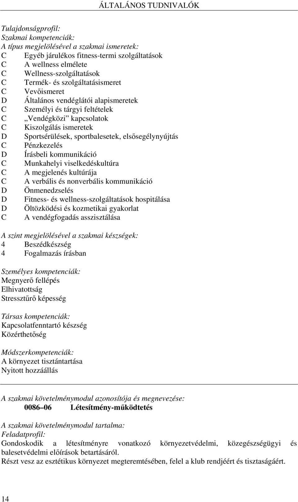 Sportsérülések, sportbalesetek, elsősegélynyújtás C Pénzkezelés D Írásbeli kommunikáció C Munkahelyi viselkedéskultúra C A megjelenés kultúrája C A verbális és nonverbális kommunikáció D