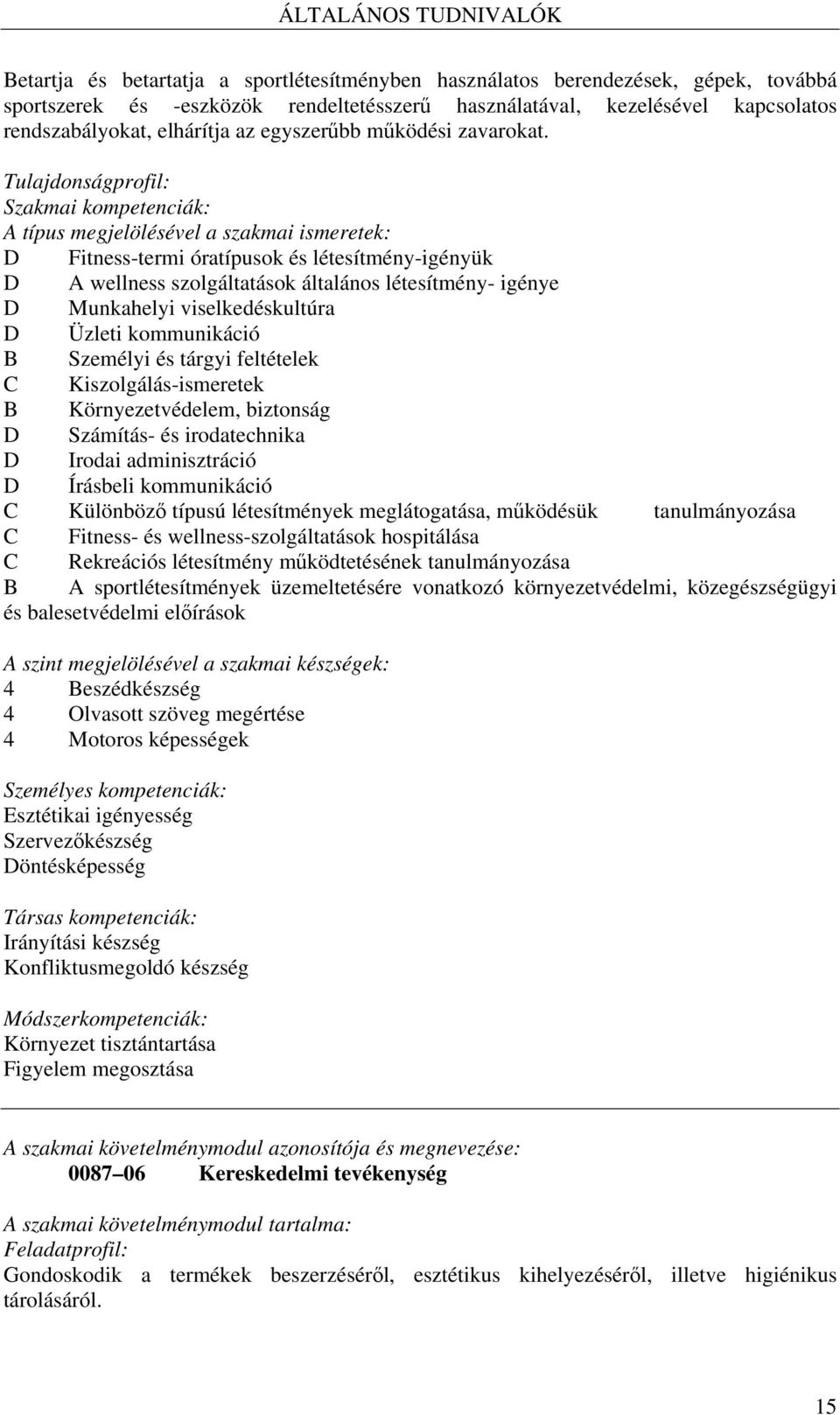 Tulajdonságprofil: Szakmai kompetenciák: A típus megjelölésével a szakmai ismeretek: D Fitness-termi óratípusok és létesítmény-igényük D A wellness szolgáltatások általános létesítmény- igénye D