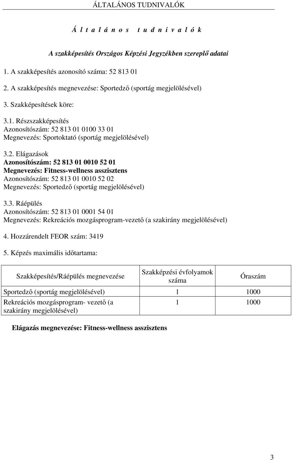 2. Elágazások Azonosítószám: 52 813 01 0010 52 01 Megnevezés: Fitness-wellness asszisztens Azonosítószám: 52 813 01 0010 52 02 Megnevezés: Sportedző (sportág megjelölésével) 3.3. Ráépülés Azonosítószám: 52 813 01 0001 54 01 Megnevezés: Rekreációs mozgásprogram-vezető (a szakirány megjelölésével) 4.