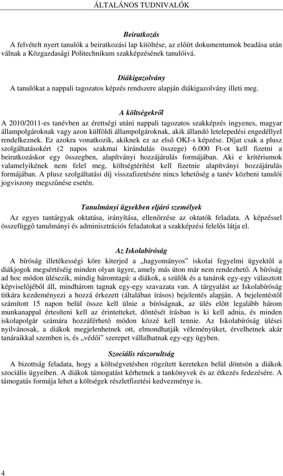 A költségekről A 2010/2011-es tanévben az érettségi utáni nappali tagozatos szakképzés ingyenes, magyar állampolgároknak vagy azon külföldi állampolgároknak, akik állandó letelepedési engedéllyel