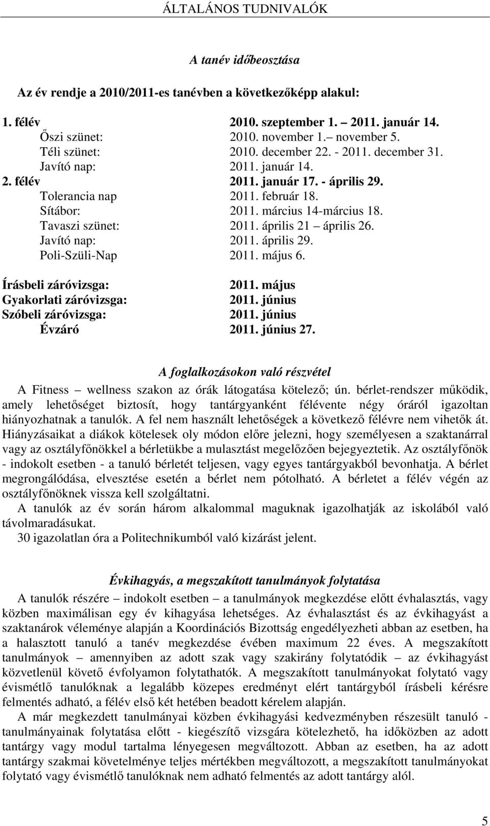 Tavaszi szünet: 2011. április 21 április 26. Javító nap: 2011. április 29. Poli-Szüli-Nap 2011. május 6. Írásbeli záróvizsga: 2011. május Gyakorlati záróvizsga: 2011. június Szóbeli záróvizsga: 2011.