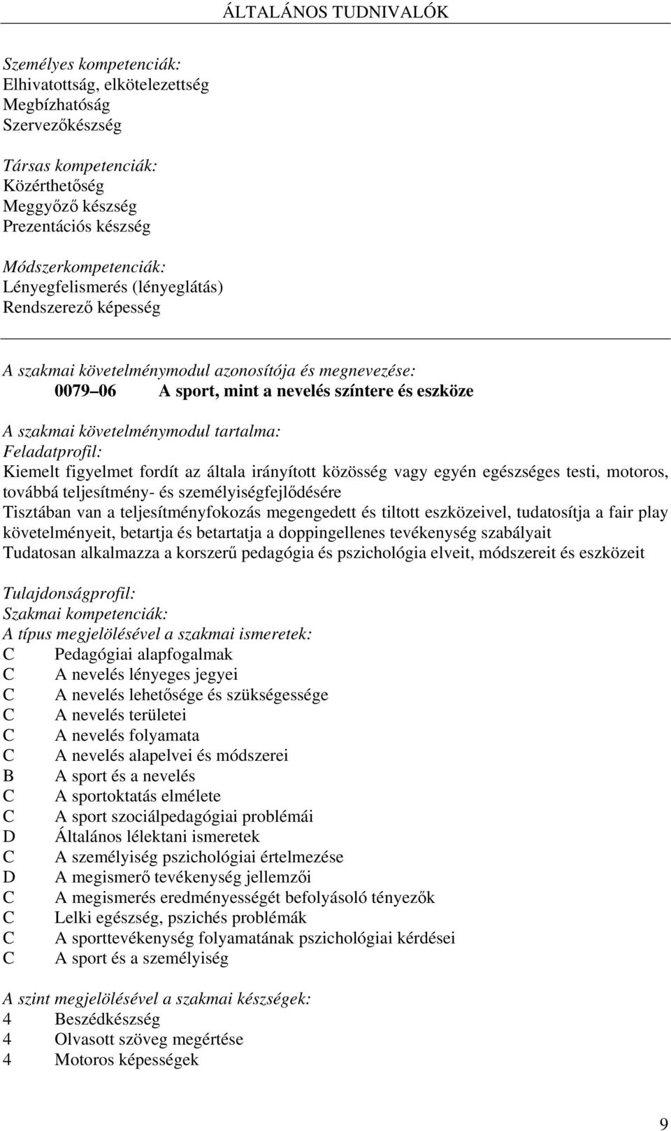 Feladatprofil: Kiemelt figyelmet fordít az általa irányított közösség vagy egyén egészséges testi, motoros, továbbá teljesítmény- és személyiségfejlődésére Tisztában van a teljesítményfokozás