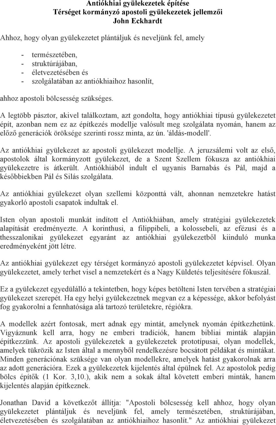 A legtöbb pásztor, akivel találkoztam, azt gondolta, hogy antiókhiai típusú gyülekezetet épít, azonban nem ez az építkezés modellje valósult meg szolgálata nyomán, hanem az elızı generációk öröksége