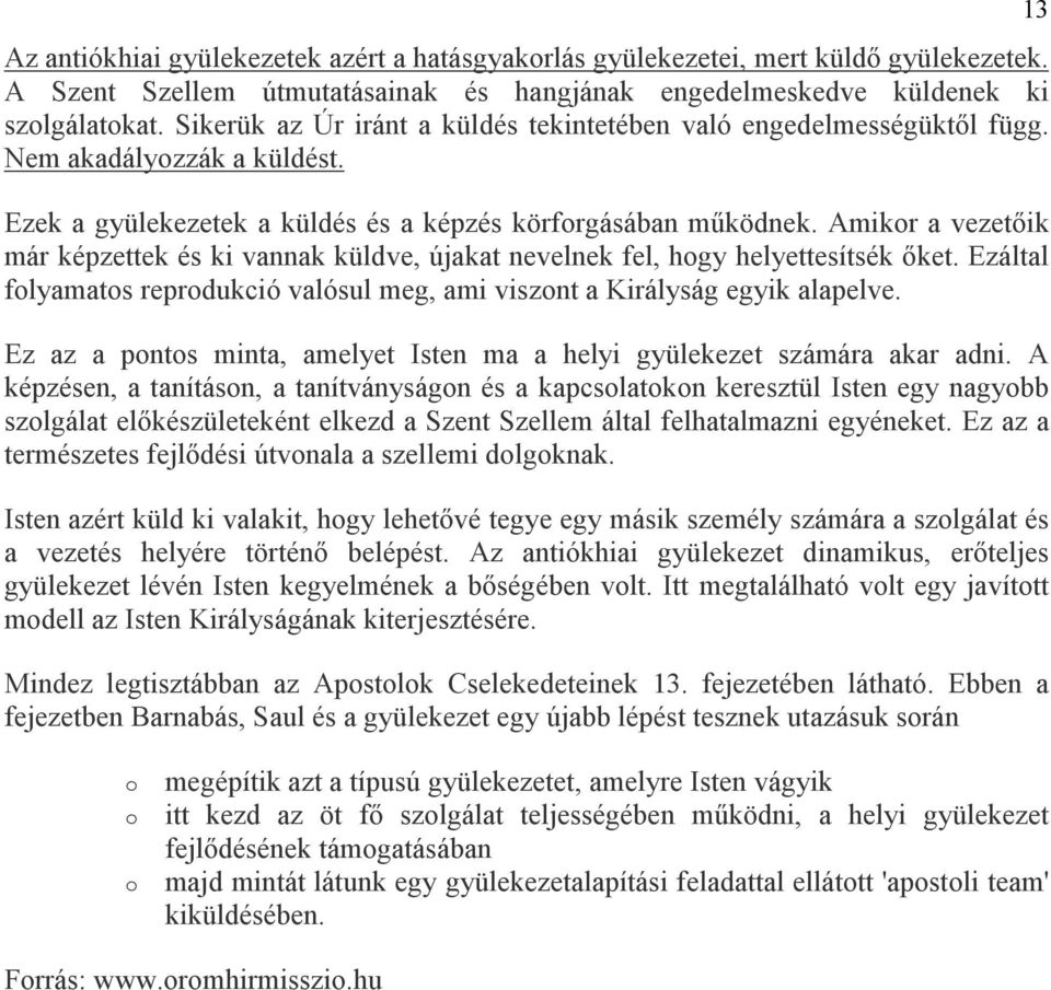 Amikor a vezetıik már képzettek és ki vannak küldve, újakat nevelnek fel, hogy helyettesítsék ıket. Ezáltal folyamatos reprodukció valósul meg, ami viszont a Királyság egyik alapelve.