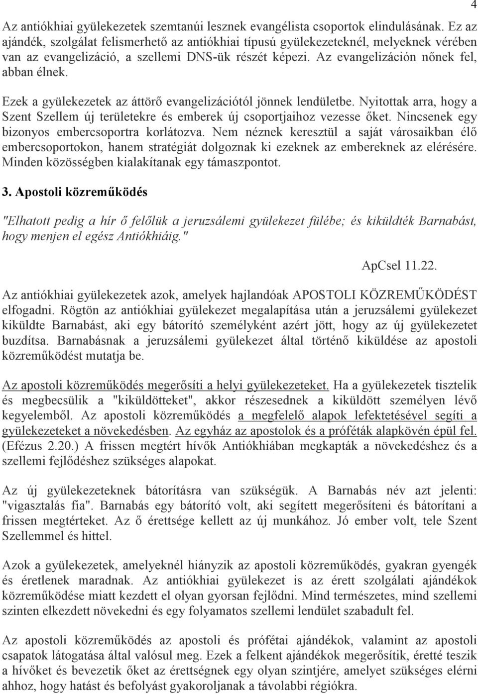 Ezek a gyülekezetek az áttörı evangelizációtól jönnek lendületbe. Nyitottak arra, hogy a Szent Szellem új területekre és emberek új csoportjaihoz vezesse ıket.