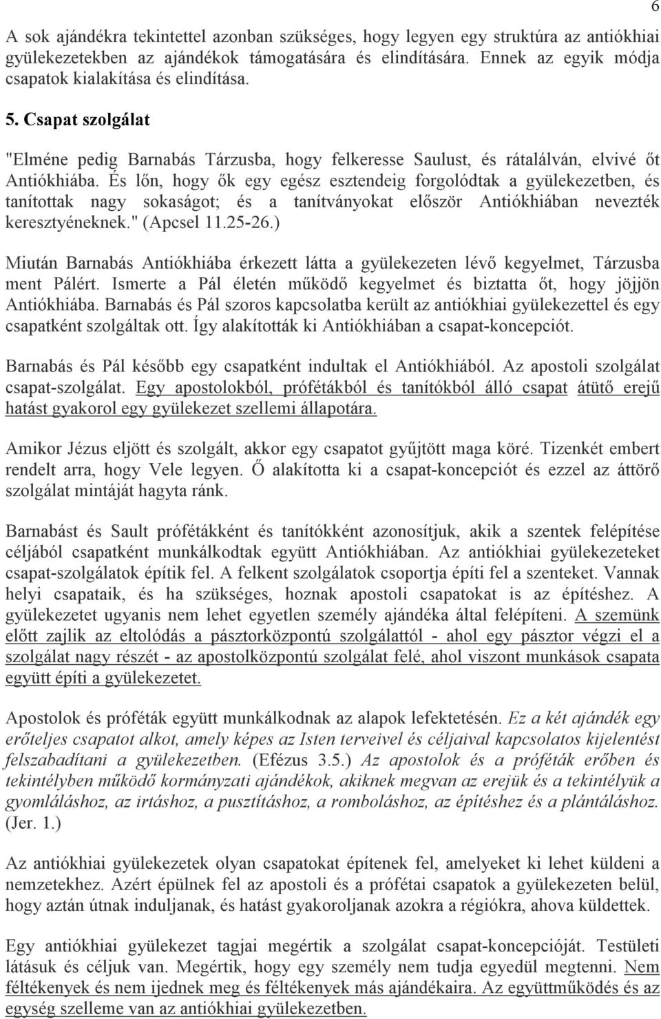 És lın, hogy ık egy egész esztendeig forgolódtak a gyülekezetben, és tanítottak nagy sokaságot; és a tanítványokat elıször Antiókhiában nevezték keresztyéneknek." (Apcsel 11.25-26.