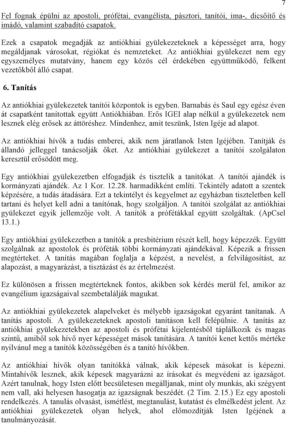 Az antiókhiai gyülekezet nem egy egyszemélyes mutatvány, hanem egy közös cél érdekében együttmőködı, felkent vezetıkbıl álló csapat. 6. Tanítás Az antiókhiai gyülekezetek tanítói központok is egyben.