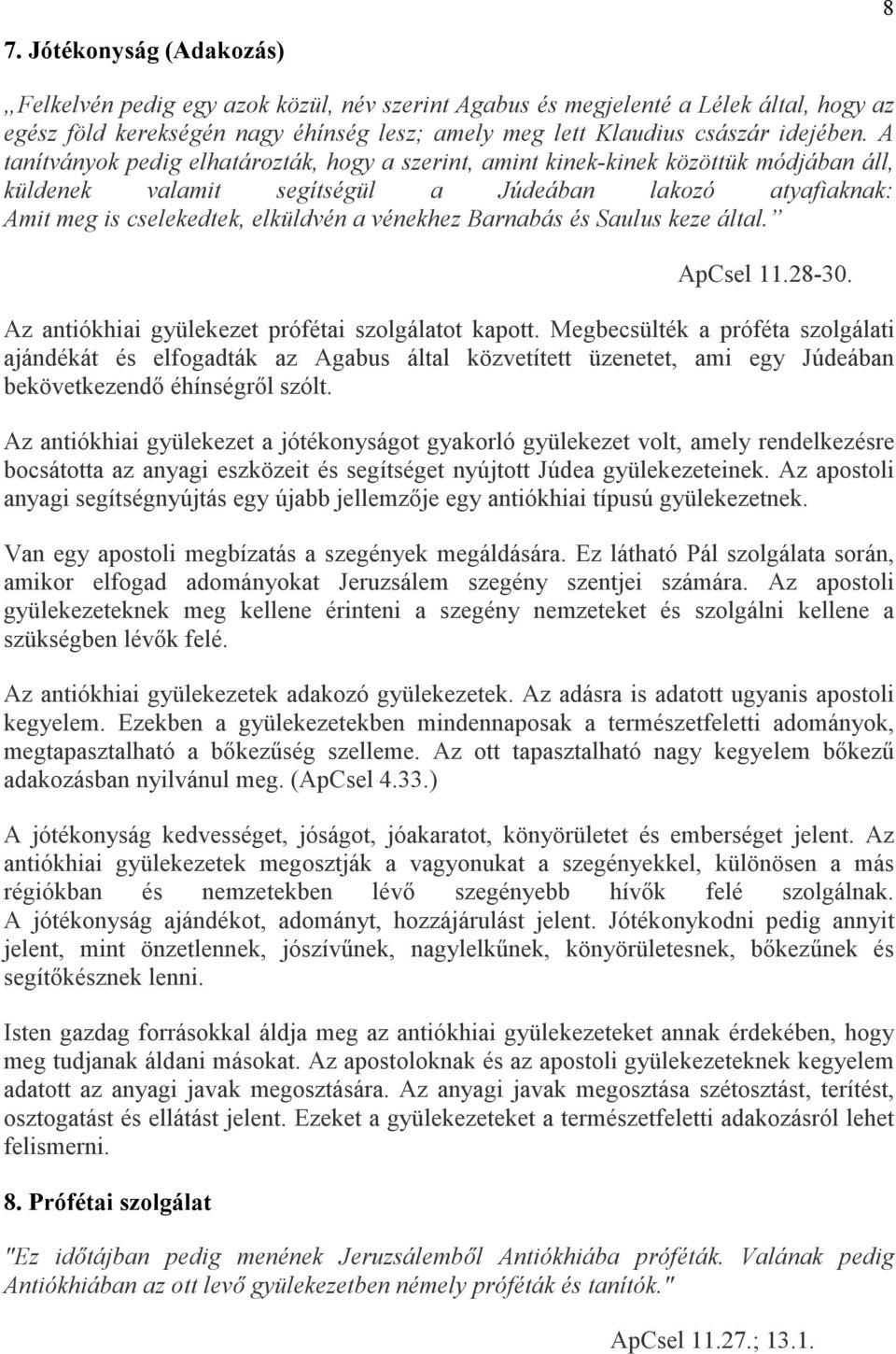 Barnabás és Saulus keze által. ApCsel 11.28-30. Az antiókhiai gyülekezet prófétai szolgálatot kapott.