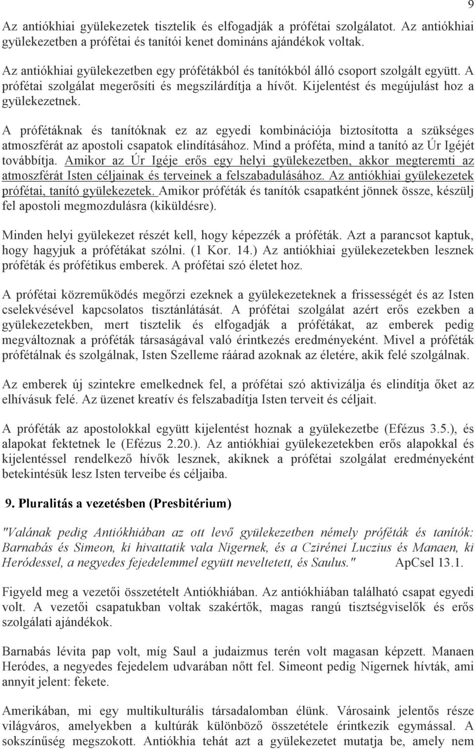 A prófétáknak és tanítóknak ez az egyedi kombinációja biztosította a szükséges atmoszférát az apostoli csapatok elindításához. Mind a próféta, mind a tanító az Úr Igéjét továbbítja.